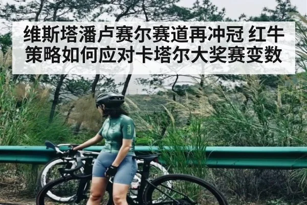 维斯塔潘卢赛尔赛道再冲冠 红牛策略如何应对卡塔尔大奖赛变数